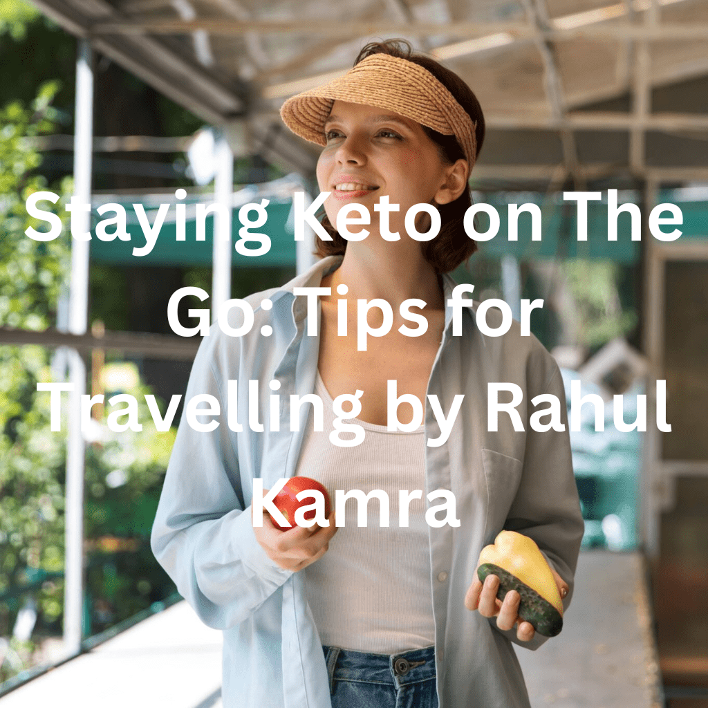 Staying Keto on The Go Tips for Travelling by Rahul Kamra